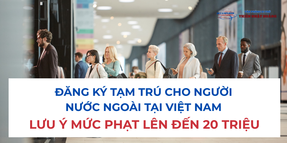 Lưu ý về quy định đăng ký tạm trú cho người nước ngoài tại Việt Nam