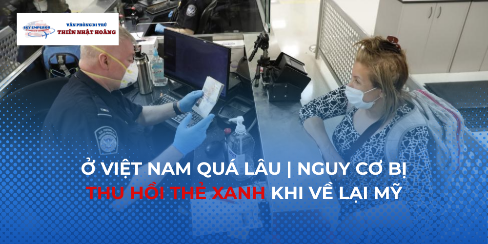 NGUY CƠ BỊ THU HỒI THẺ XANH KHI VỀ LẠI MỸ