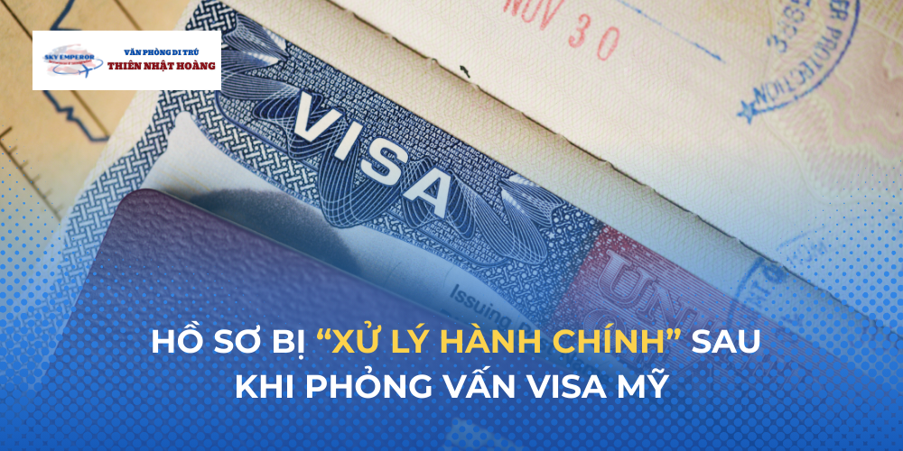 Sau phỏng vấn Visa Mỹ cần làm gì khi hồ sơ bị xử lý hành chính?